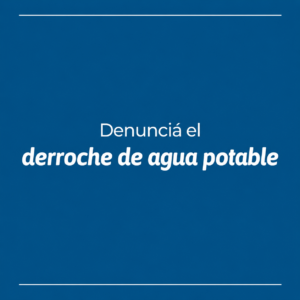 Denunciá el derroche de agua potable